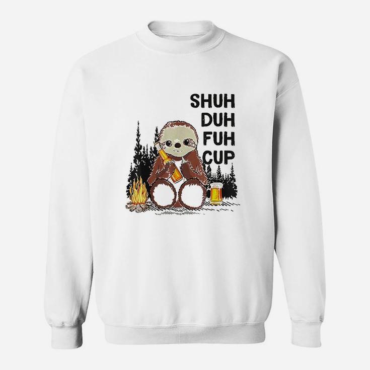 Shuh Duh Fuh Cup Sloths Drink Beer Camping Sweatshirt