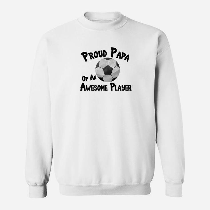 Soccer Football Proud Papa Awesome Player Sweatshirt