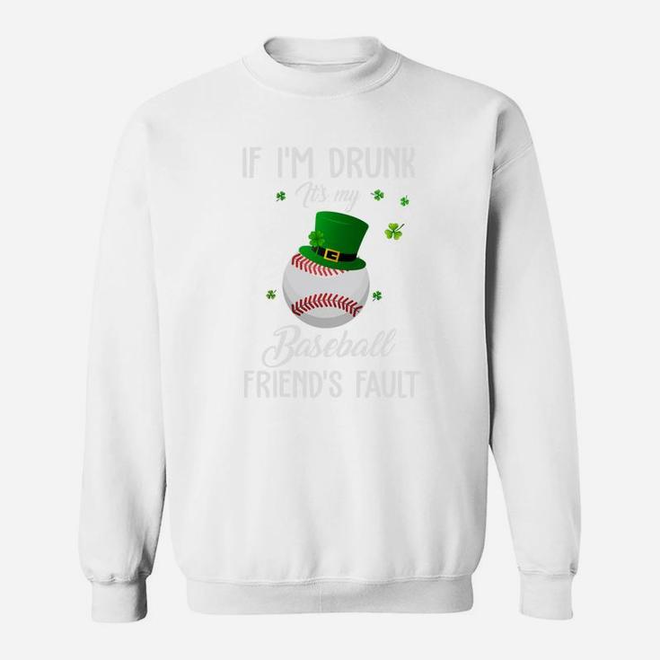 St Patricks Day Leprechaun Hat If I Am Drunk It Is My Baseball Friends Fault Sport Lovers Gift Sweatshirt