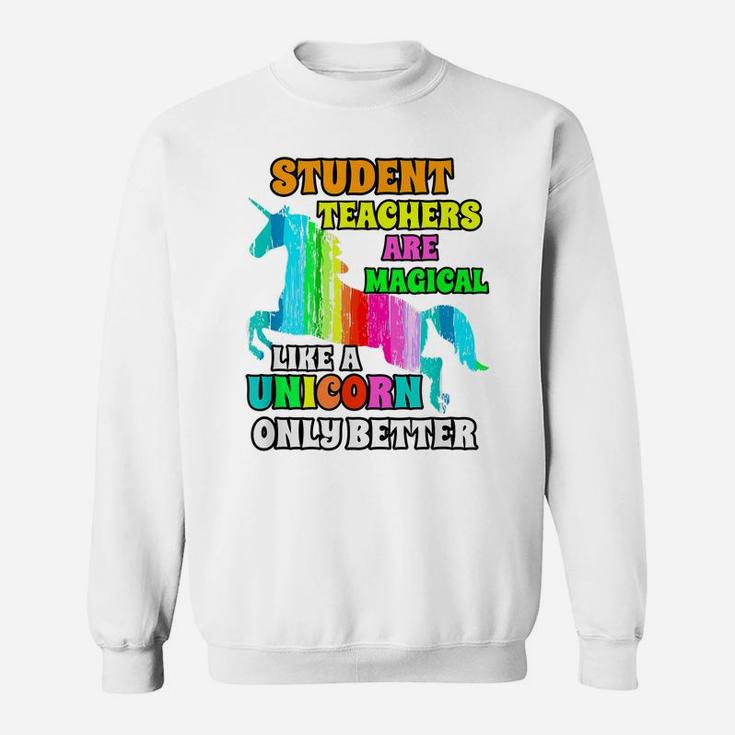 Student Teachers Are Magical Like A Unicorn Only Better Sweatshirt
