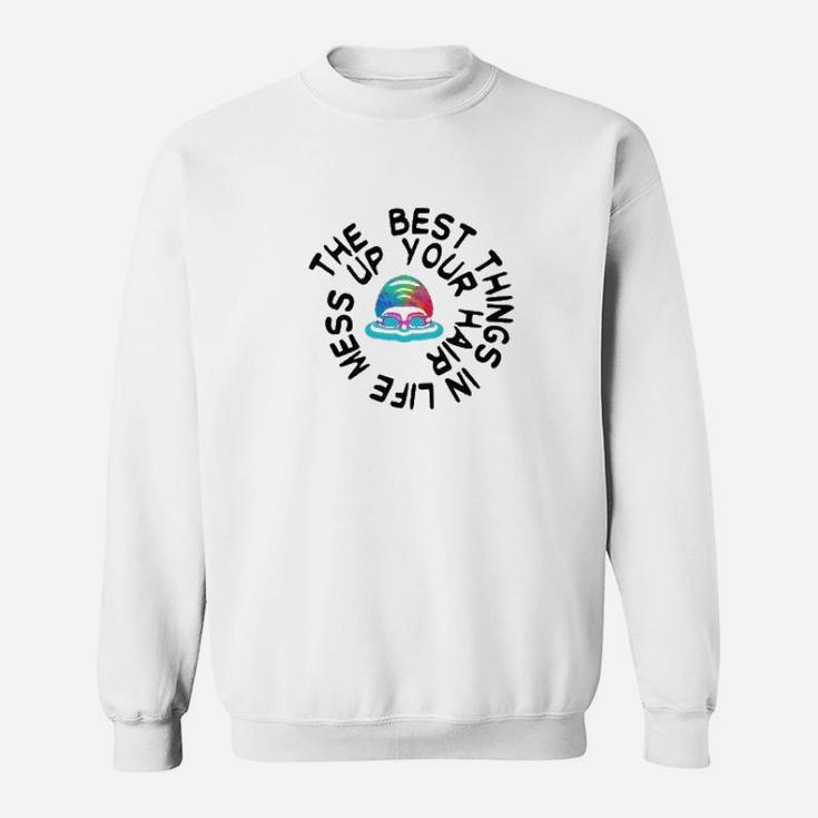 Swimming The Best Things In Life Mess Up Your Hair Sweatshirt