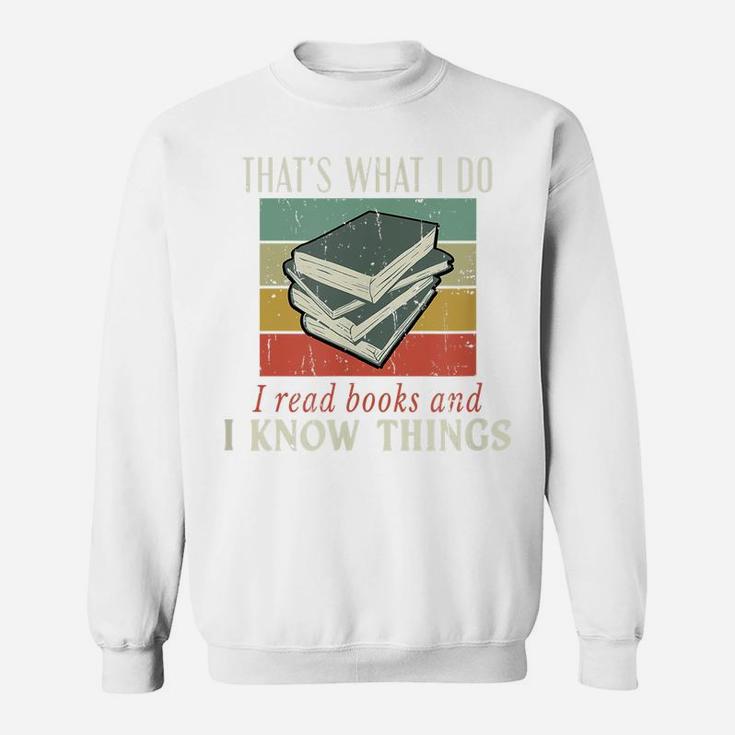 That's What I Do I Read Books And I Know Things Bookworm Sweatshirt