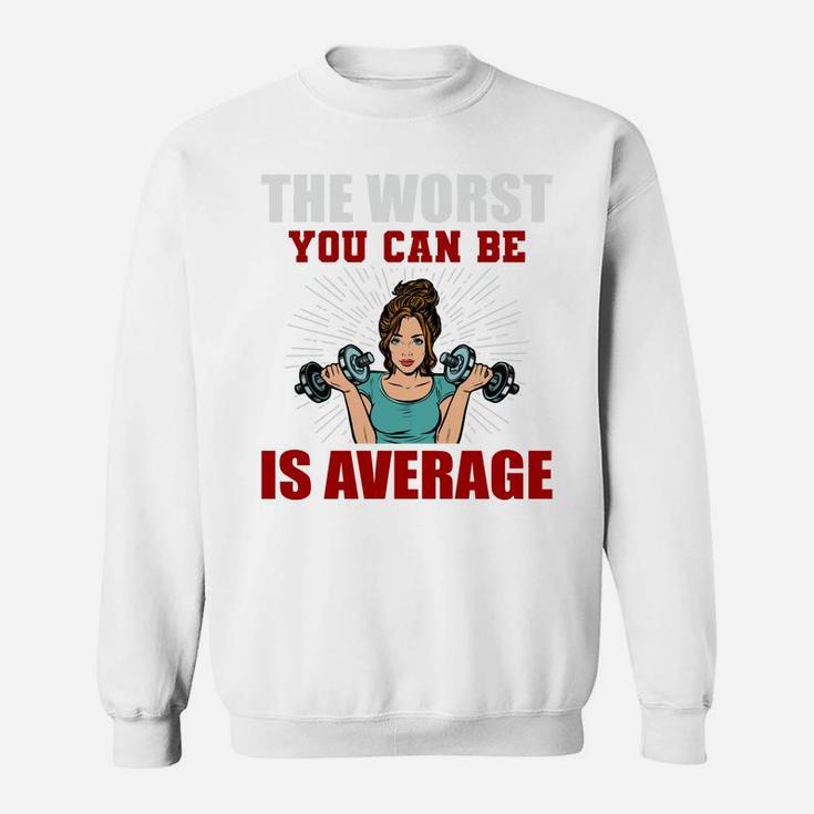 The Worst You Can Be Is Average Fitness Girl Gift Sweat Shirt