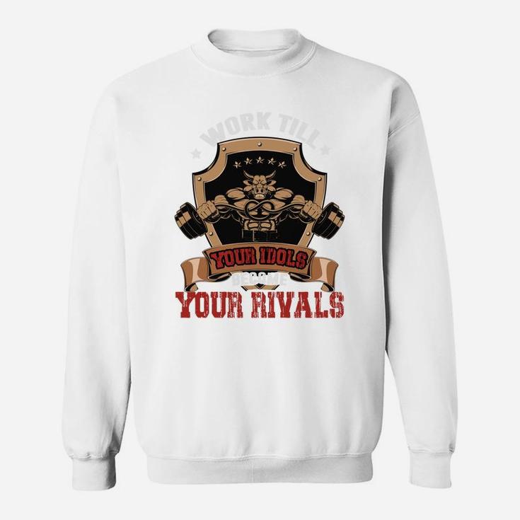 Work Till Your Idols Become Your Rivals Bodybuilding Sweat Shirt