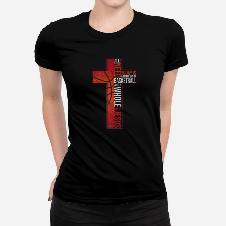 All I Need Is Basketball Jesus Christian Cross Faith Women T-shirt