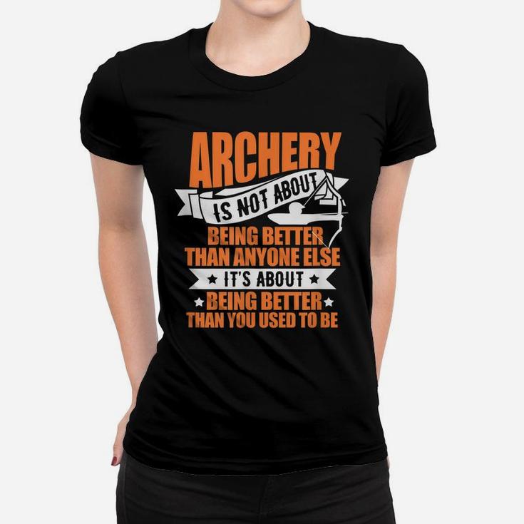 Archery Archer Bow Hunter Archery Is Not About Being Better Women T-shirt
