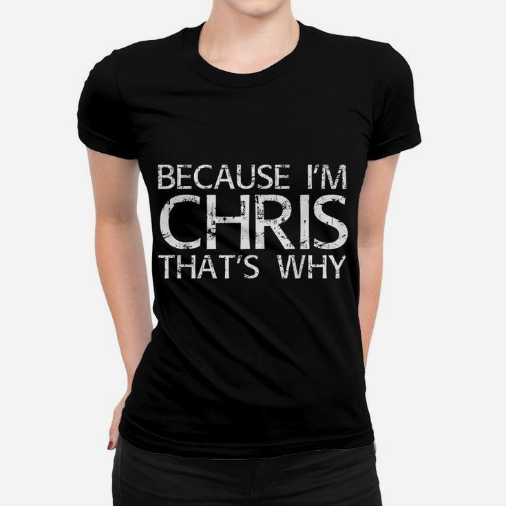BECAUSE I'm CHRIS THAT's WHY Fun Shirt Funny Gift Idea Women T-shirt