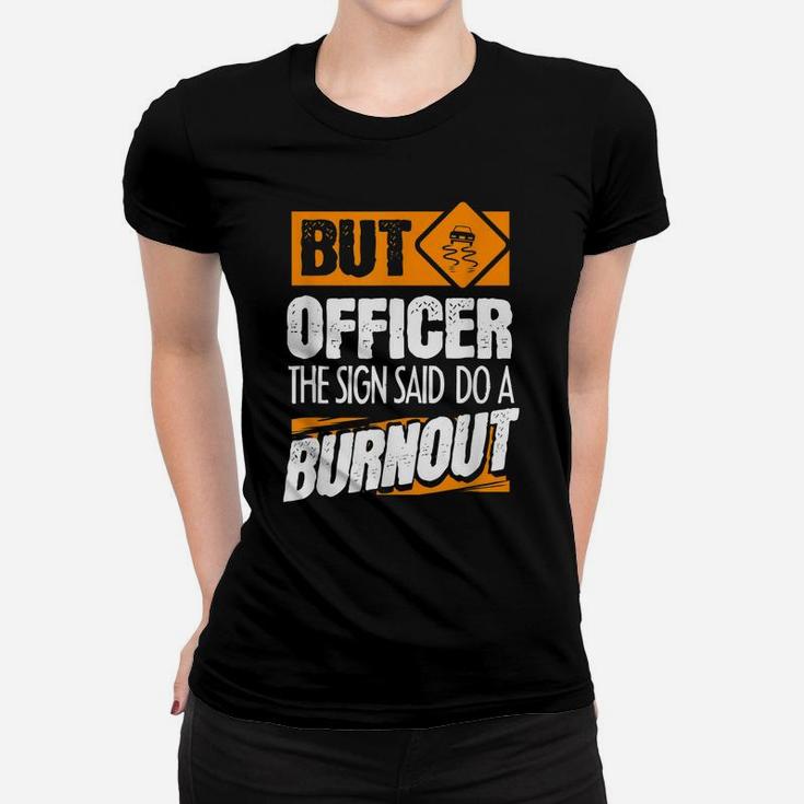 But Officer The Sign Said Do A Burnout - Funny Car Women T-shirt