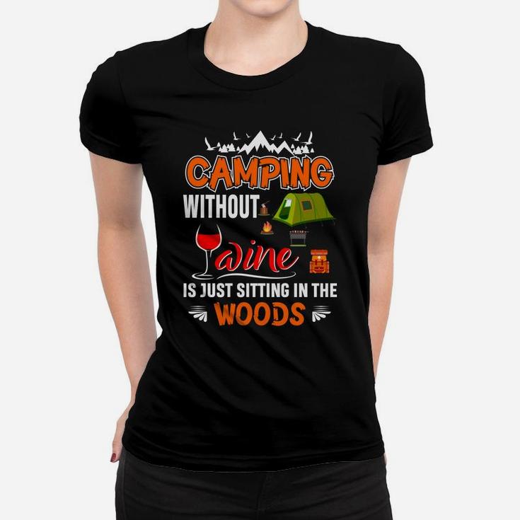 Camping Without Wine Is Just Sitting In The Woods Women T-shirt