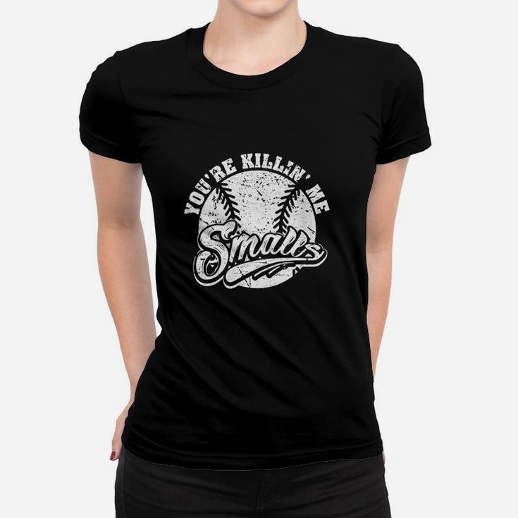 Cool You Are Killin Me Smalls Design For Softball Enthusiast Women T-shirt