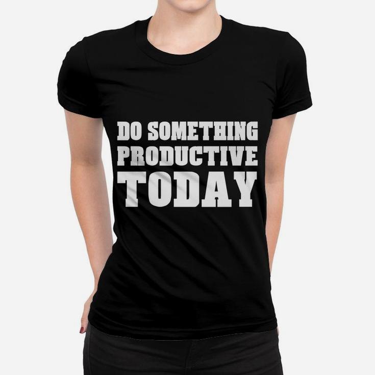 Do Something Productive Today Shirt Motivation Inspiration Women T-shirt