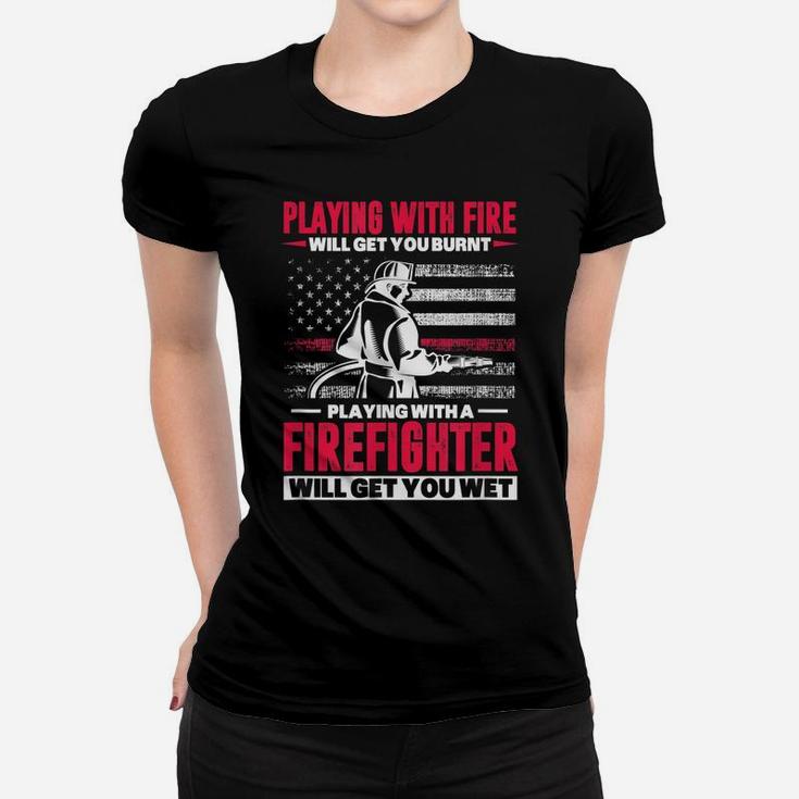 Firefighter Usa Flag Playing With Fire Will Get You Burnt Women T-shirt