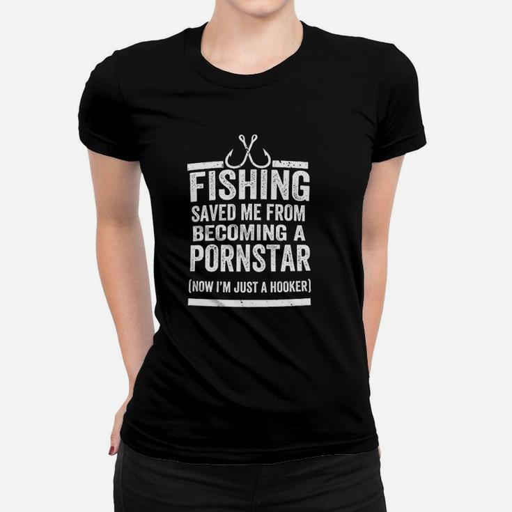 Fishing Saved Me From Being Now Im Just A Hooker Women T-shirt