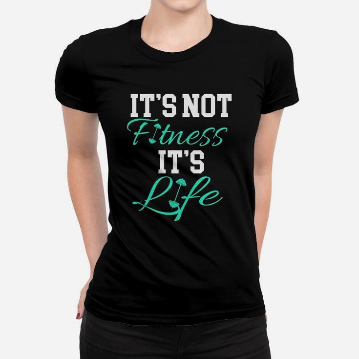 Fitness Workout And Gym It's Not Fitness It's Life Women T-shirt