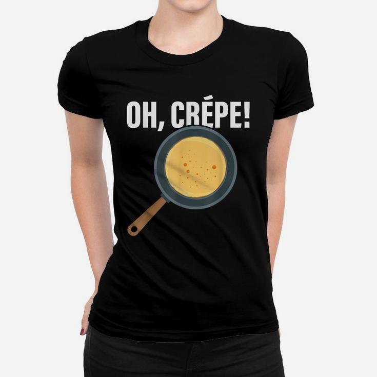 Funny Oh, Crepe - Crepe & Pancake Maker, Pastry Chef Baker Women T-shirt