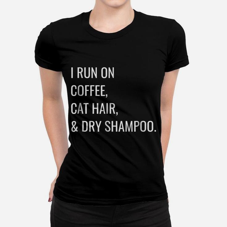 Funny T-Shirt - I Run On Coffee, Cat Hair, And Dry Shampoo Women T-shirt