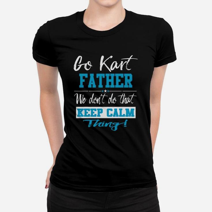 Go Kart Father We Dont Do That Keep Calm Thing Go Karting Racing Funny Kid Women T-shirt