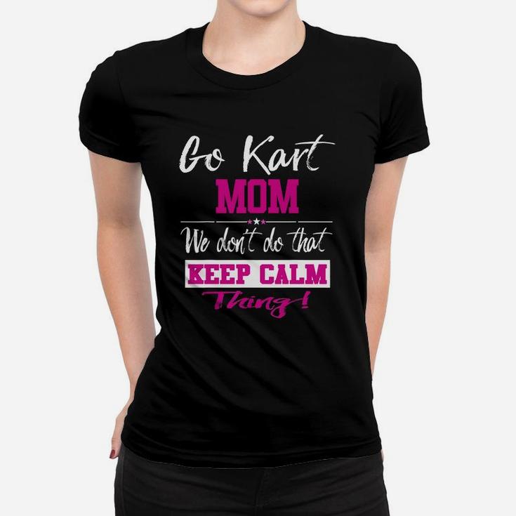 Go Kart Mom We Dont Do That Keep Calm Thing Go Karting Racing Funny Kid Women T-shirt
