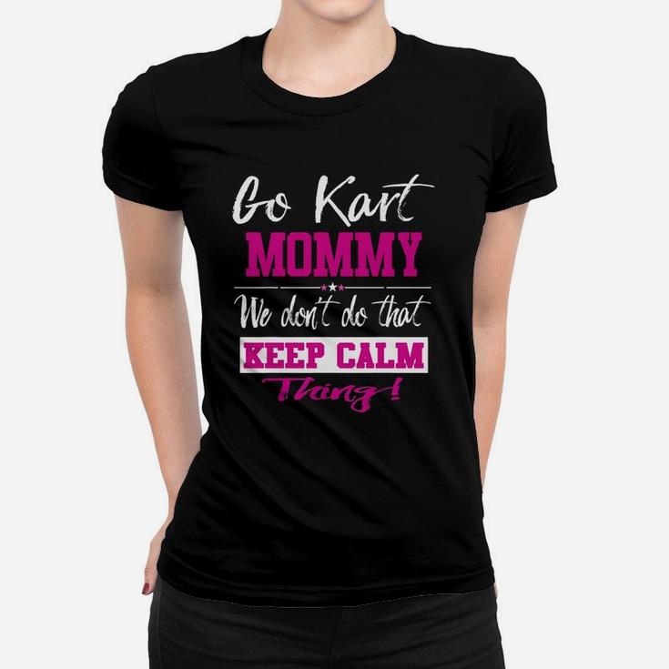Go Kart Mommy We Dont Do That Keep Calm Thing Go Karting Racing Funny Kid Women T-shirt