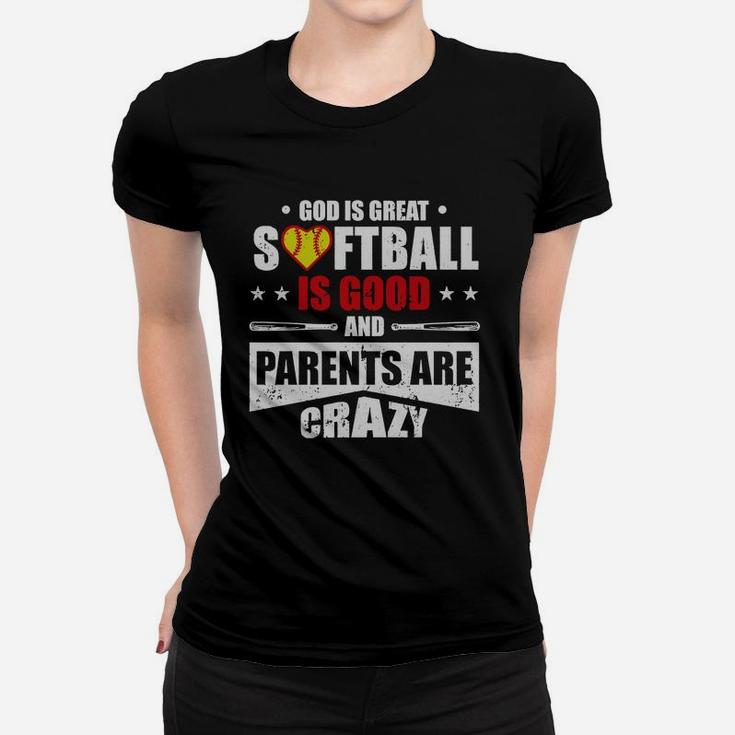 God Is Great Softball Is Good And Parents Are Crazy Shirt Hoodie Tank Top Women T-shirt