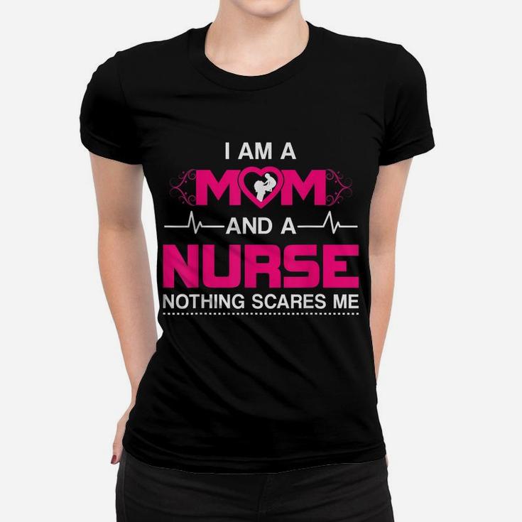 I Am A Mom And A Nurse Nothing Scares Me Funny Nurse T-Shirt Women T-shirt