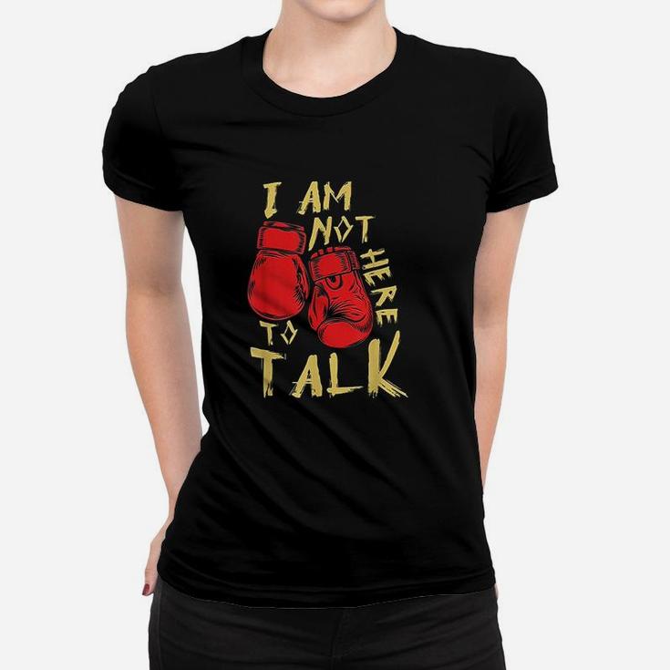 I Am Not Here To Talk Boxing Workout Training Gym Motivation Women T-shirt