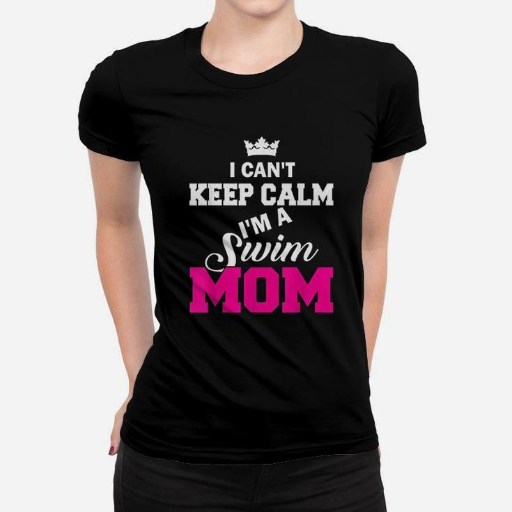 I Cant Keep Calm I Am A Swim Mom Swimming Women T-shirt