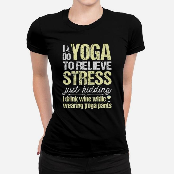 I Do Yoga To Relieve Stress Wine In Yoga Pants Women T-shirt