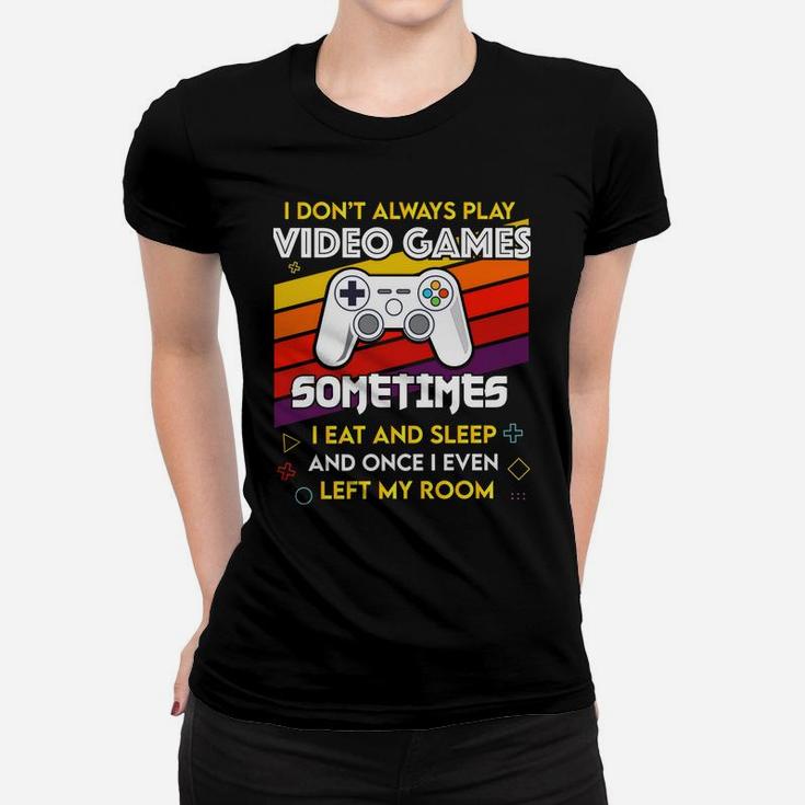 I Don't Always Play Video Games Funny Gift For Teen Gamer Women T-shirt