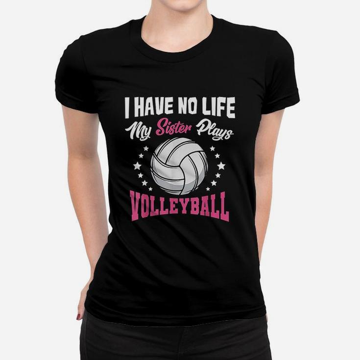 I Have No Life My Sister Plays Volleyball Quotes Women T-shirt