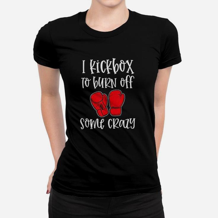 I Kickbox To Burn Off Some Crazy Funny Kickboxing Class Gym Women T-shirt