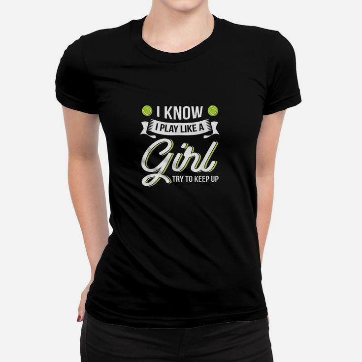I Know I Play Like A Girl Funny Tennis Women T-shirt