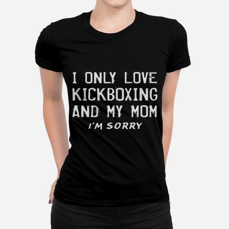 I Only Love Kickboxing And My Mom Kickboxer Mother Women T-shirt