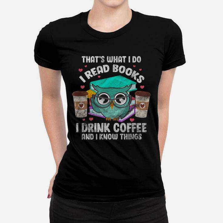 I Read Books I Drink Coffee And I Know Things Owl Reader Women T-shirt