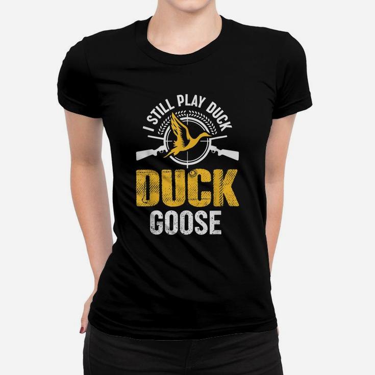 I Still Play Duck Duck Goose Duck Hunting Hunter Women T-shirt