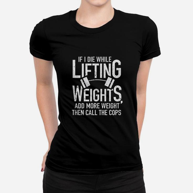 If I Die While Lifting Weights Funny Quote Gym Gifts Workout Women T-shirt