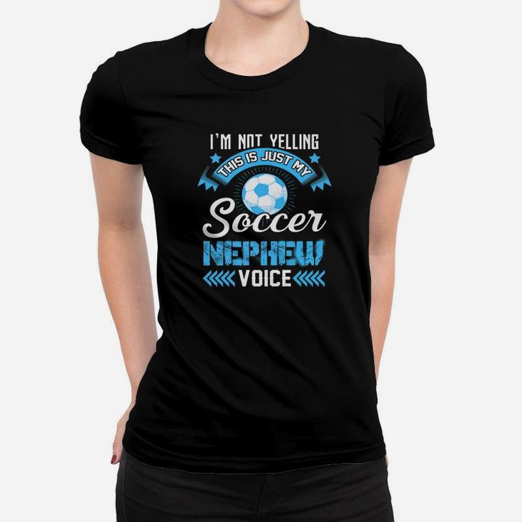 Im Not Yelling This Is Just My Soccer Nephew Voice Women T-shirt