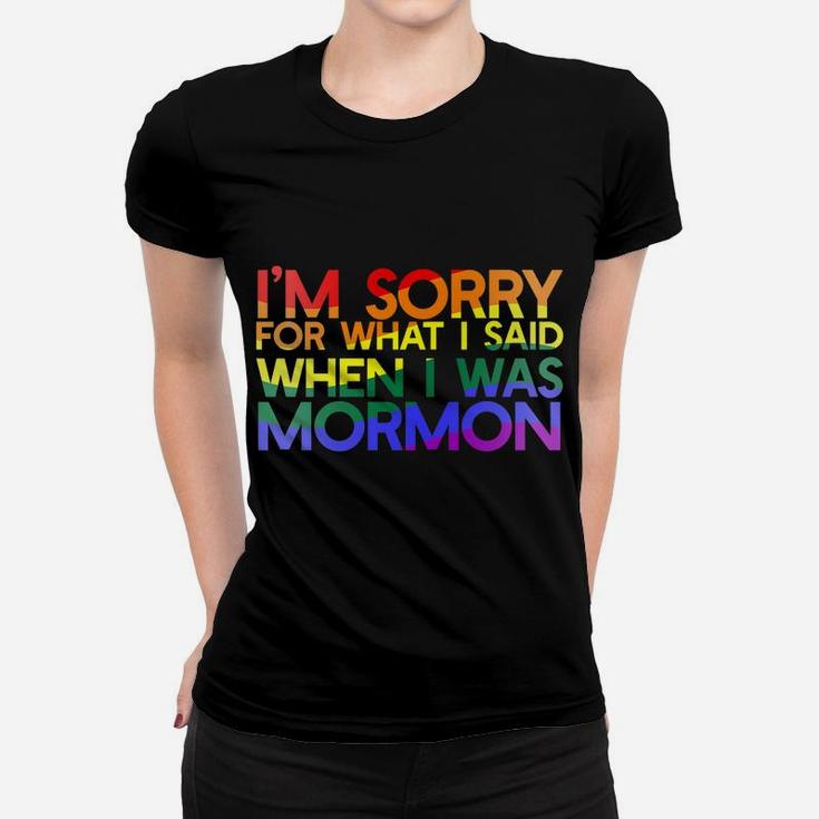 I'm SORRY FOR WHAT SAID WHEN I WAS MORMON Rainbow LGBT Women T-shirt