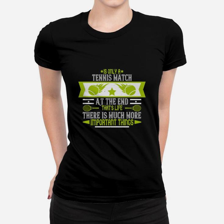 Is Only A Tennis Match At The End That's Life There Is Much More Important Things Women T-shirt
