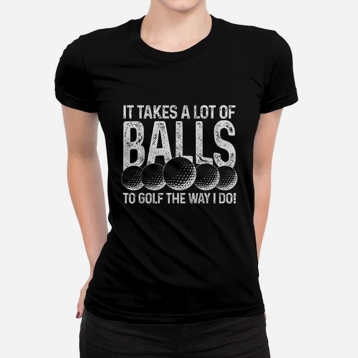 It Takes A Lot Of Balls To Golf The Way I Do Golfer Gift Women T-shirt