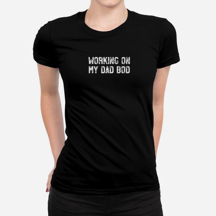 Mens Working On My Dad Bod Funny Gym Fathers Day Gift Women T-shirt