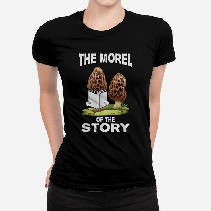 Morel Mushroom Hunting Gift With Funny Morel Of Story Quote Women T-shirt