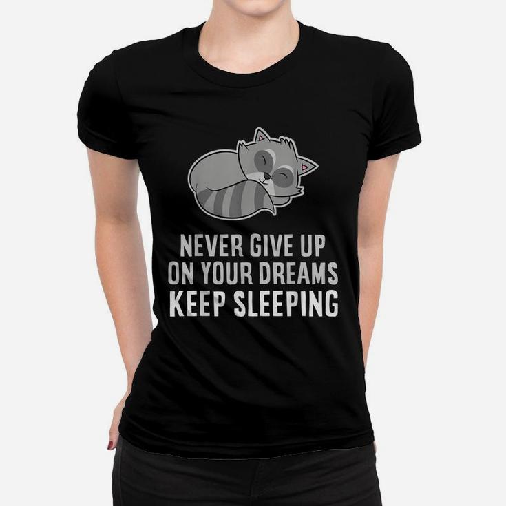 Never Give Up Your Dreams Keep Sleeping Funny Raccoon Women T-shirt