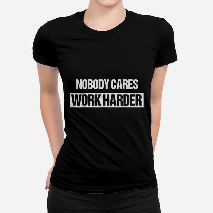 Nobody Cares Work Harder Fitness Workout Gym Gift Women T-shirt