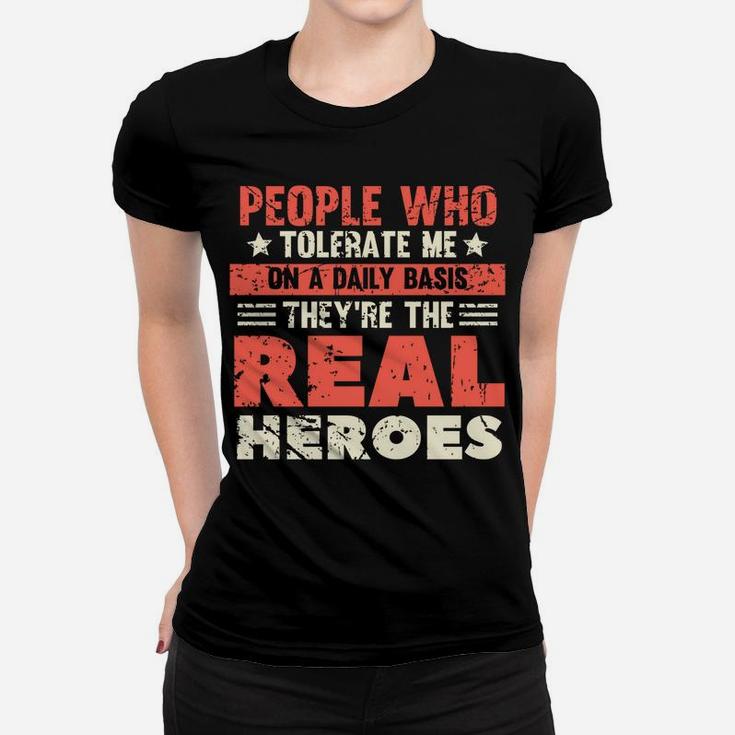 People Who Tolerate Me On A Daily Basis Are The Real Heroes Women T-shirt