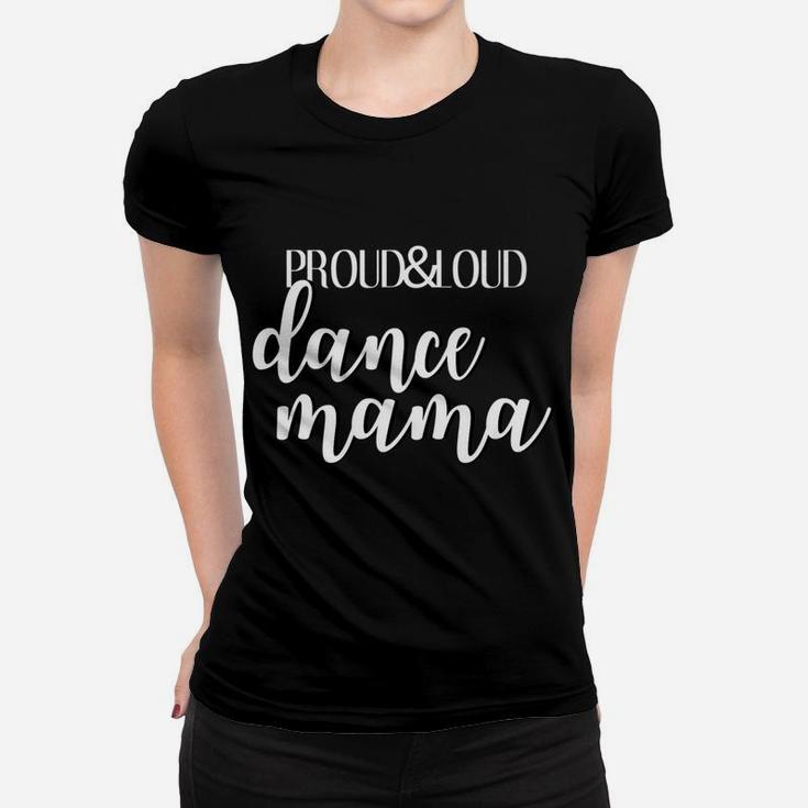 Proud And Loud Dance Mama Funny Dancer Mom Women T-shirt