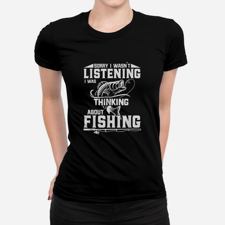 Sorry I Wasn't Listening I Was Thinking About Fishing Funny Women T-shirt