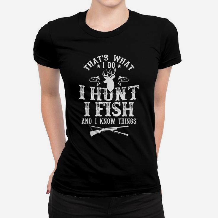 That's What I Do I Hunt Fish And Know Things Funny Gift Women T-shirt