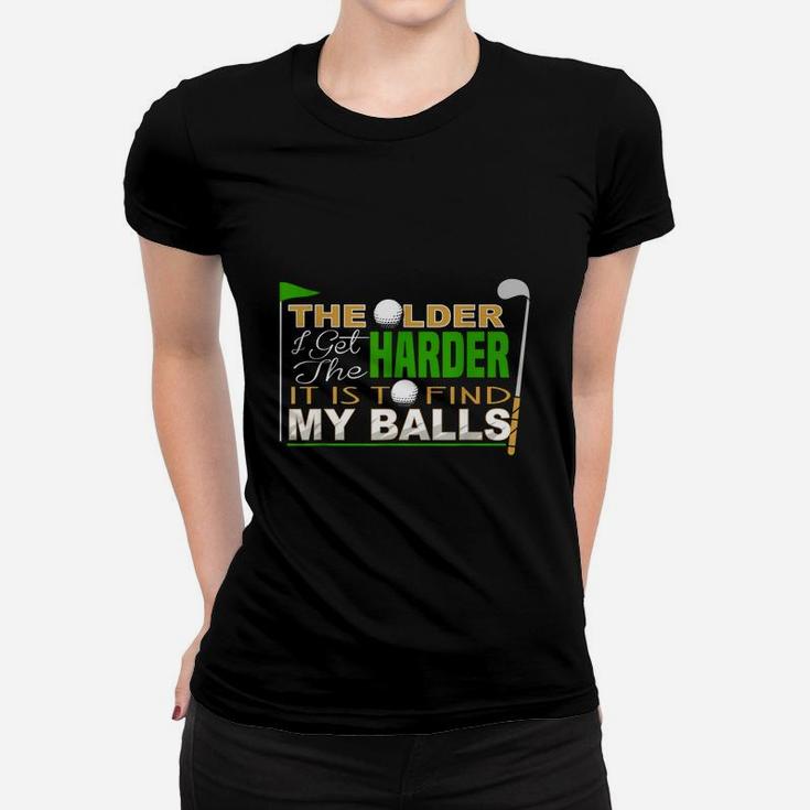 The Older I Get The Harder It Is To Find My Balls Golfer Women T-shirt
