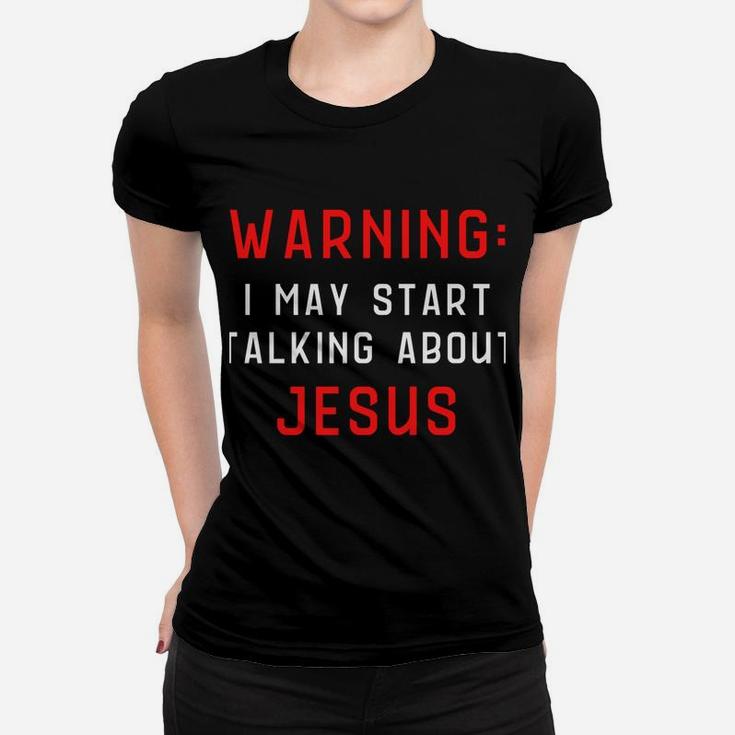 Warning I May Start Talking About Jesus At Any Time Sweatshirt Women T-shirt